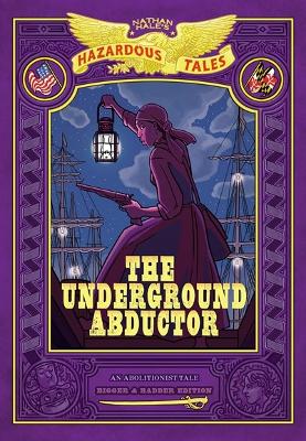 The Underground Abductor: Bigger & Badder Edition (Nathan Hale's Hazardous Tales #5) book