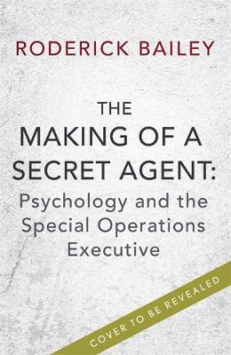 The Making of a Secret Agent by Dr Roderick Bailey