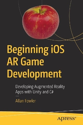 Beginning iOS AR Game Development: Developing Augmented Reality Apps with Unity and C# book