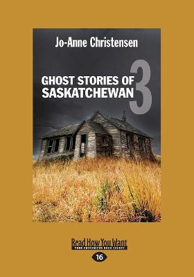 Ghost Stories of Saskatchewan 3 by Jo-Anne Christensen