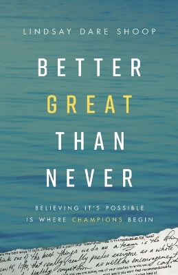 Better Great Than Never: Believing It's Possible Is Where Champions Begin book