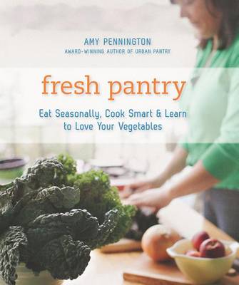 Fresh Pantry: Eat Seasonally, Cook Smart & Learn to Love Your Vegetables book