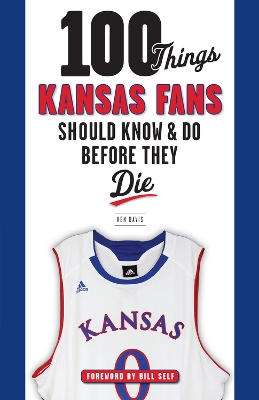 100 Things Kansas Fans Should Know & Do Before They Die book