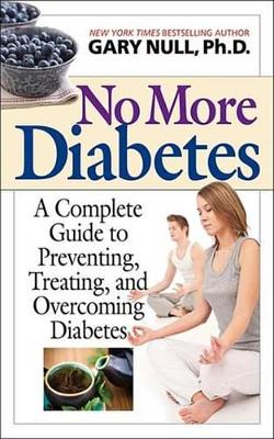 No More Diabetes: A Complete Guide to Preventing, Treating, and Overcoming Diabetes by Gary Null