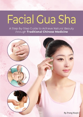 Facial Gua Sha: A Step-by-Step Guide to Achieve Natural Beauty through Traditional Chinese Medicine book