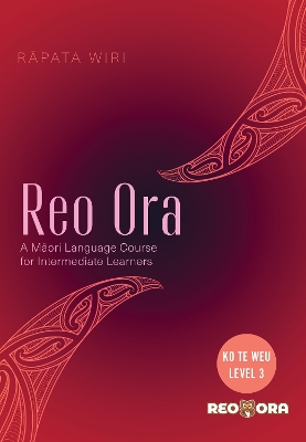 Reo Ora - Ko Te Weu Level Three: A Maori Language Course for Intermediate Learners book