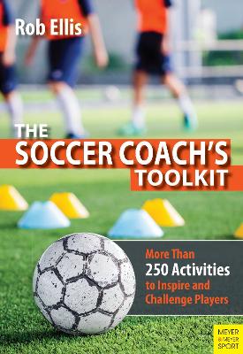 The Soccer Coach's Toolkit: More Than 250 Activities to Inspire and Challenge Players book