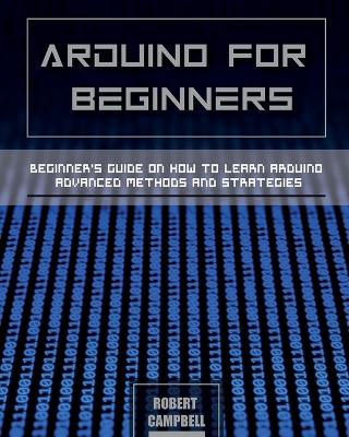 Arduino for Beginners: Beginners guide on How To Learn Arduino Advanced Methods and Strategies book