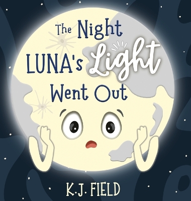 The Night Luna's Light Went Out: A Solar System Story for Kids about the Earth and the Moon by K J Field