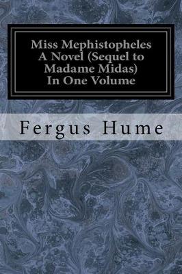 Miss Mephistopheles a Novel (Sequel to Madame Midas) in One Volume by Fergus Hume