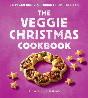 The Veggie Christmas Cookbook: 60 Vegan and Vegetarian Festive Recipes book