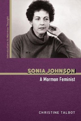 Sonia Johnson: A Mormon Feminist by Christine Talbot