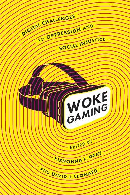 Woke Gaming: Digital Challenges to Oppression and Social Injustice book