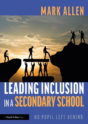 Leading Inclusion in a Secondary School: No Pupil Left Behind by Mark Allen