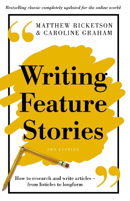 Writing Feature Stories: How to research and write articles - from listicles to longform by Matthew Ricketson