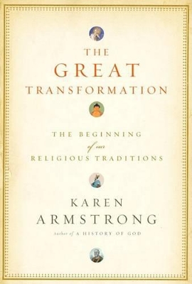 The The Great Transformation: the Beginning of Our Religious Traditions by Karen Armstrong