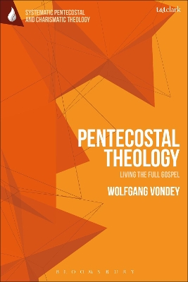 Pentecostal Theology: Living the Full Gospel by Professor Wolfgang Vondey