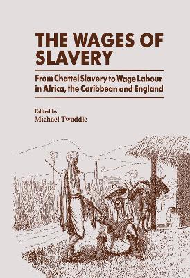 The Wages of Slavery: From Chattel Slavery to Wage Labour in Africa, the Caribbean and England book