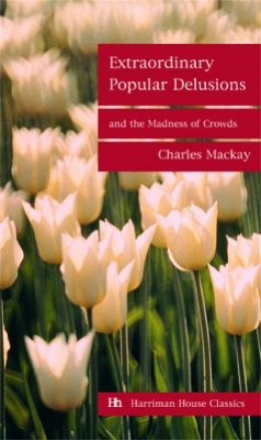 Extraordinary Popular Delusions and the Madness of Crowds by Charles MacKay