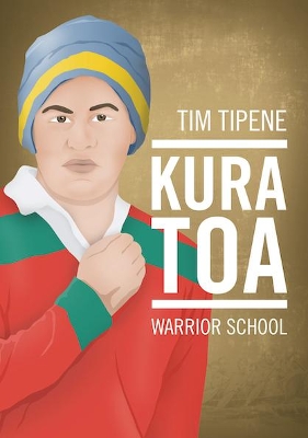 Kura Toa: Warrior School by Tim Tipene