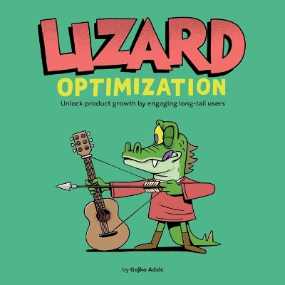 Lizard Optimization: Unlock Product Growth By Engaging Long-Tail Users book