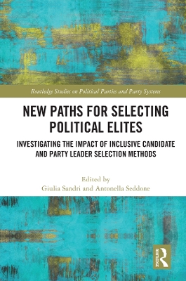 New Paths for Selecting Political Elites: Investigating the impact of inclusive Candidate and Party Leader Selection Methods by Giulia Sandri