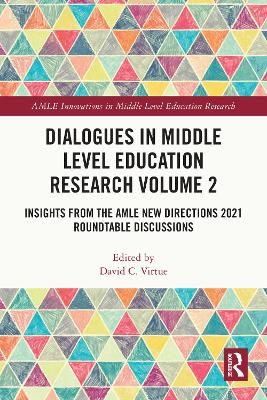 Dialogues in Middle Level Education Research Volume 2: Insights from the AMLE New Directions 2021 Roundtable Discussions by David C. Virtue