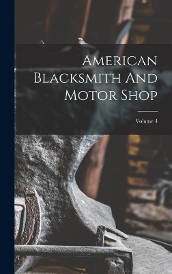 American Blacksmith And Motor Shop; Volume 4 book
