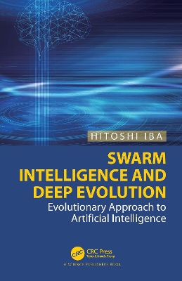 Swarm Intelligence and Deep Evolution: Evolutionary Approach to Artificial Intelligence by Hitoshi Iba