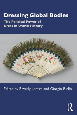Dressing Global Bodies: The Political Power of Dress in World History by Beverly Lemire