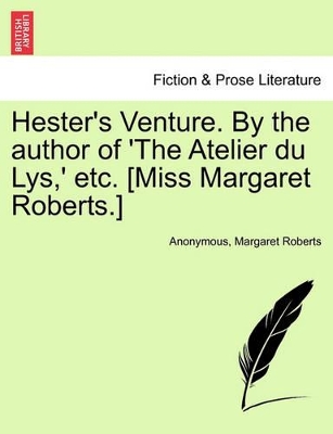 Hester's Venture. by the Author of 'The Atelier Du Lys, ' Etc. [Miss Margaret Roberts.] book
