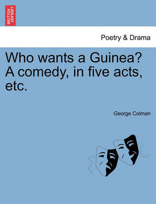 Who Wants a Guinea? a Comedy, in Five Acts, Etc. book