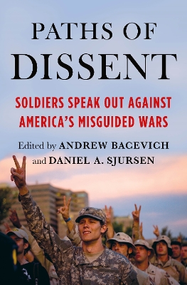 Paths of Dissent: Soldiers Speak Out Against America's Misguided Wars by Andrew Bacevich