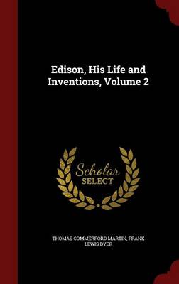 Edison, His Life and Inventions, Volume 2 by Thomas Commerford Martin