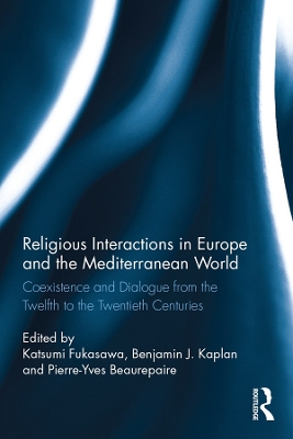 Religious Interactions in Europe and the Mediterranean World: Coexistence and Dialogue from the 12th to the 20th Centuries by Katsumi Fukasawa