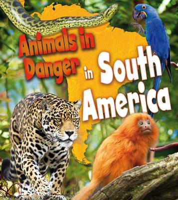 Animals in Danger in South America by Richard Spilsbury
