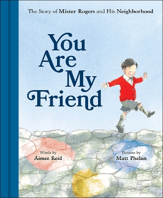 You Are My Friend: The Story of Mister Rogers and His Neighborhood by Aimee Reid