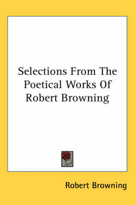 Selections From The Poetical Works Of Robert Browning by Robert Browning
