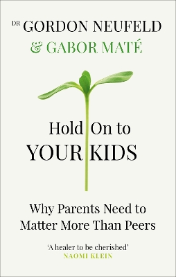 Hold on to Your Kids: Why Parents Need to Matter More Than Peers by Gabor Maté