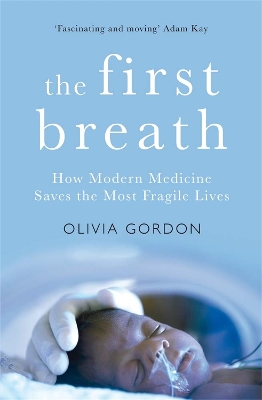 The First Breath: How Modern Medicine Saves the Most Fragile Lives book