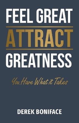 Feel Great Attract Greatness: You Have What It Takes book