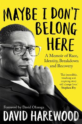 Maybe I Don't Belong Here: A Memoir of Race, Identity, Breakdown and Recovery by David Harewood