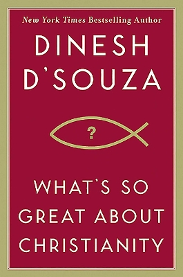 What's So Great About Christianity by Dinesh D'Souza