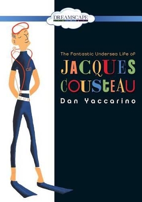 The The Fantastic Undersea Life of Jacques Cousteau by Dan Yaccarino