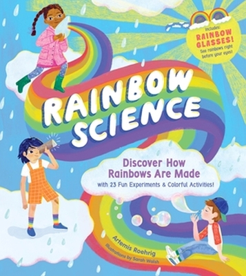 Rainbow Science: Discover How Rainbows Are Made, with 23 Fun Experiments & Colourful Activities! book