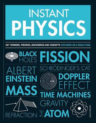 Instant Physics: Key Thinkers, Theories, Discoveries and Concepts book