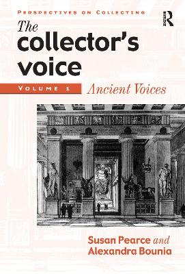 The The Collector's Voice: Critical Readings in the Practice of Collecting: Volume 1: Ancient Voices by Susan Pearce