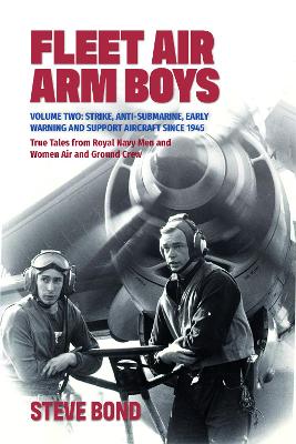 Fleet Air Arm Boys: Volume Two: Strike, Anti-Submarine, Early Warning and Support Aircraft since 1945 True Tales from Royal Navy Men and Women Air and Ground Crew book