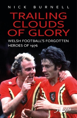 Trailing Clouds of Glory - Welsh Football's Forgotten Heroes of 1976: Welsh Football's Forgotten Heroes of 1976 book