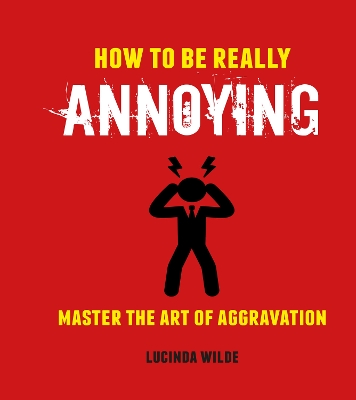 How to Be Really Annoying: Master the Art of Aggravation book